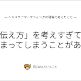 「伝え方」を考えすぎて、止まってしまうことがある