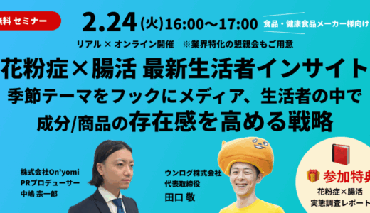 【2/24・3/2 開催】花粉症×腸活 最新生活者インサイト ― 季節テーマをフックにメディア、生活者の中で成分/商品の存在感を高める戦略― リアル×オンライン開催　※業界特化の懇親会もご用意